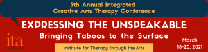 Text reads, "5th Annual Integrated Creative Arts Therapy Conference. Expressing The Unspeakable: Bringing Taboos to the Surface. March 18 - 20."